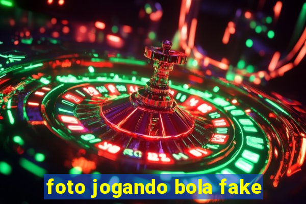 foto jogando bola fake