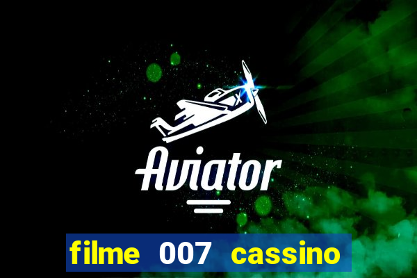 filme 007 cassino royale completo dublado