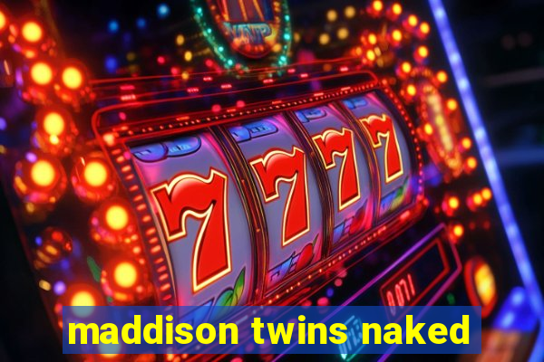 maddison twins naked