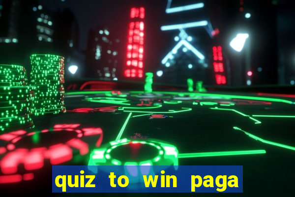 quiz to win paga mesmo quiz money paga mesmo