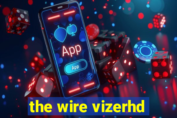 the wire vizerhd