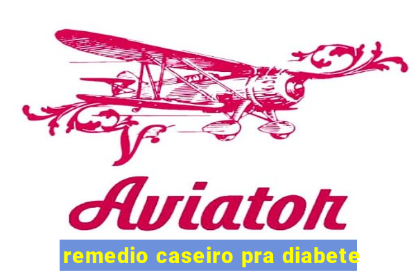 remedio caseiro pra diabete