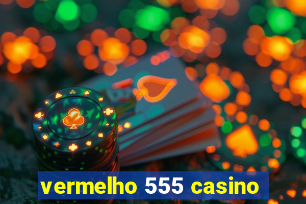 vermelho 555 casino