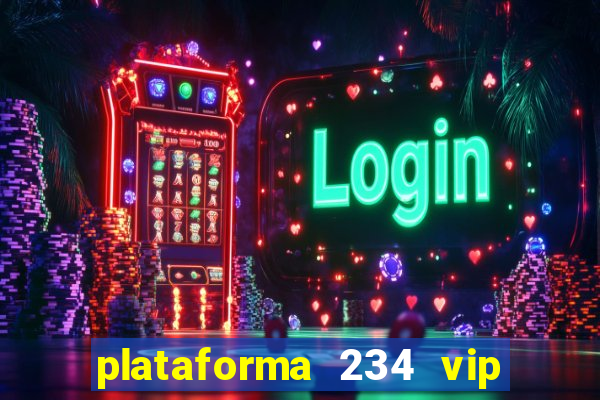 plataforma 234 vip é confiável