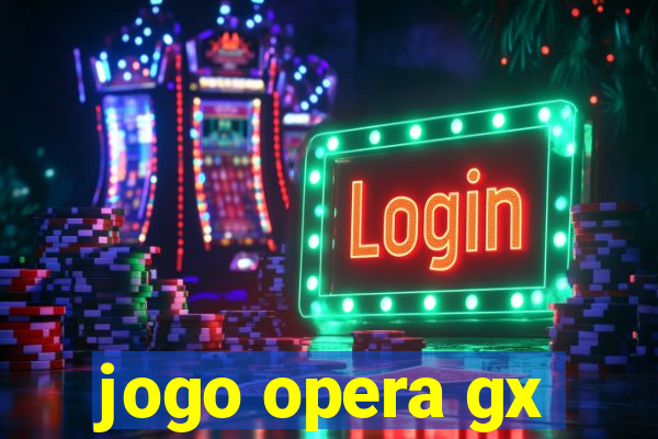 jogo opera gx