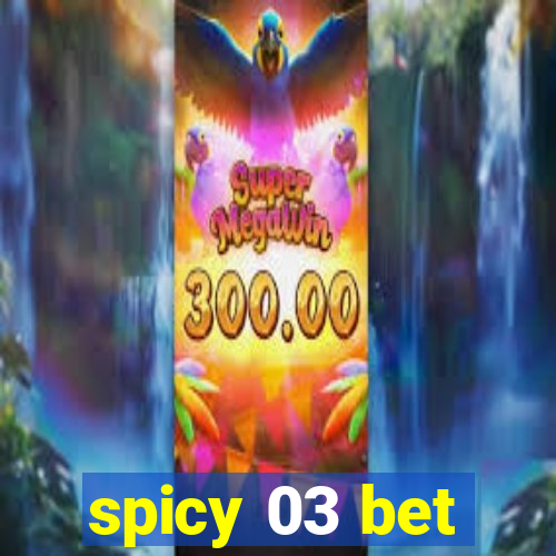 spicy 03 bet