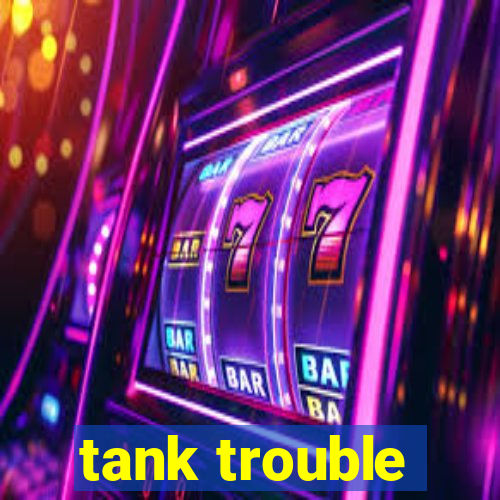 tank trouble