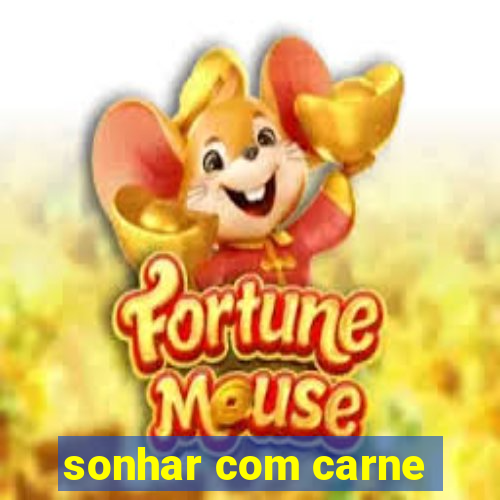 sonhar com carne