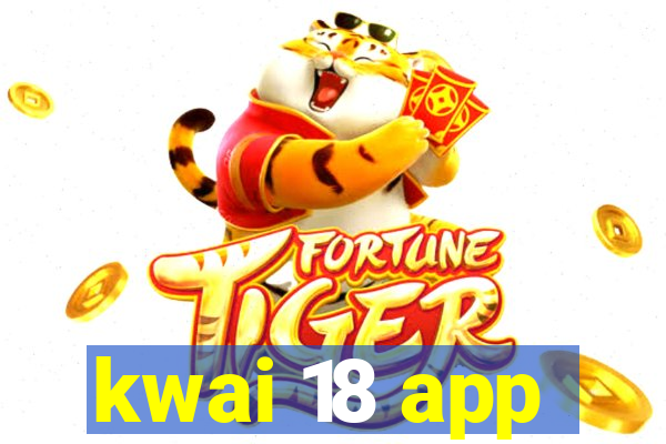 kwai 18 app