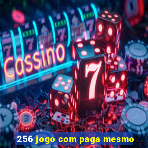 256 jogo com paga mesmo