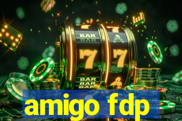 amigo fdp