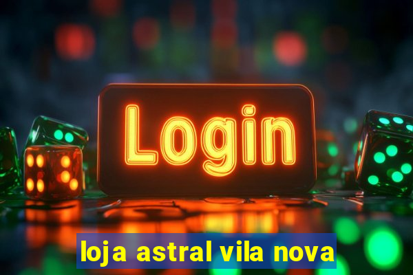 loja astral vila nova