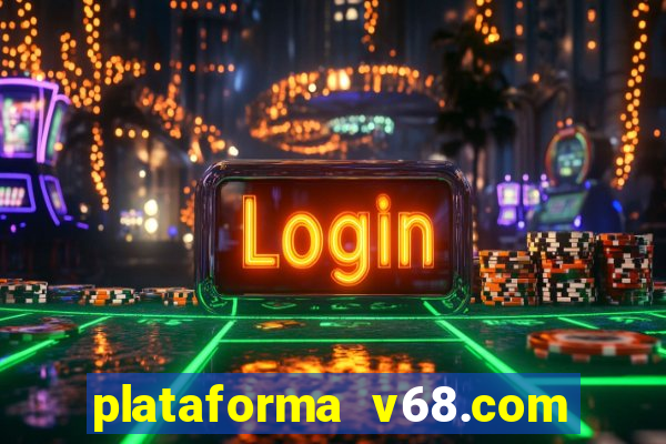 plataforma v68.com é confiável