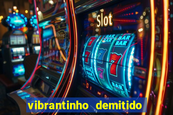 vibrantinho demitido do alterosa esporte