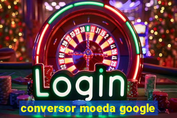 conversor moeda google