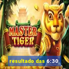 resultado das 6:30