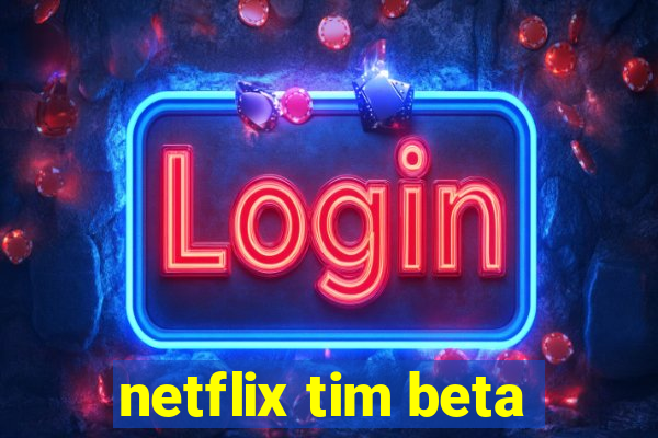 netflix tim beta