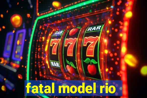 fatal model rio