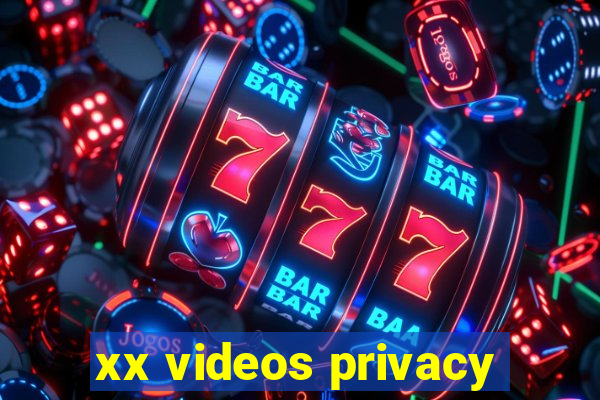 xx videos privacy