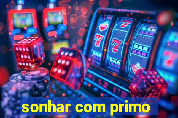 sonhar com primo