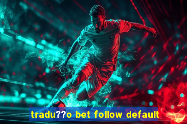 tradu??o bet follow default