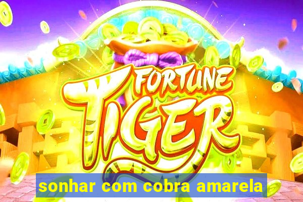 sonhar com cobra amarela