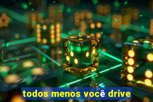 todos menos você drive