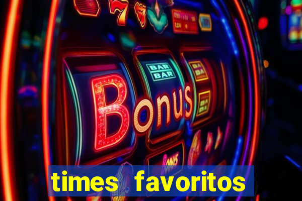 times favoritos para ganhar hoje