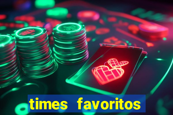 times favoritos para ganhar hoje