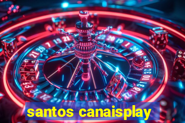 santos canaisplay