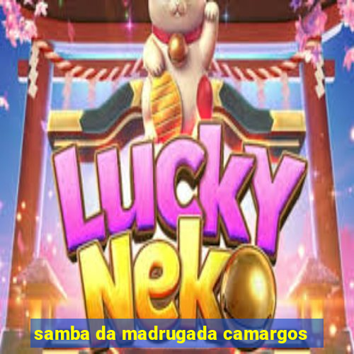 samba da madrugada camargos