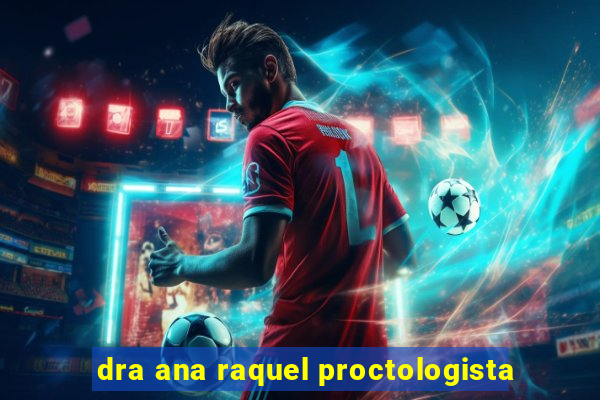 dra ana raquel proctologista