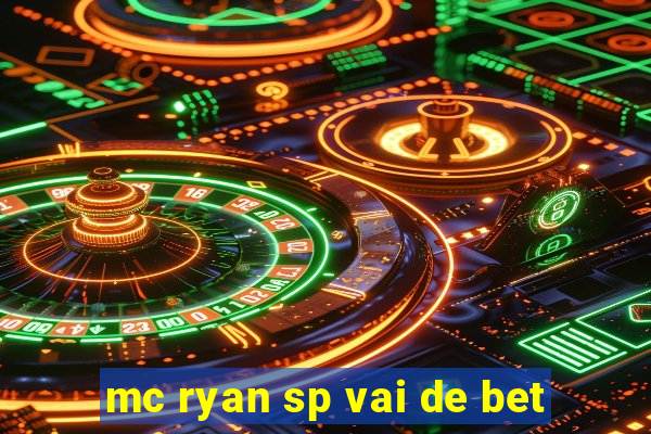 mc ryan sp vai de bet