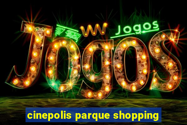 cinepolis parque shopping