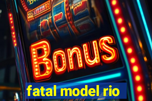 fatal model rio