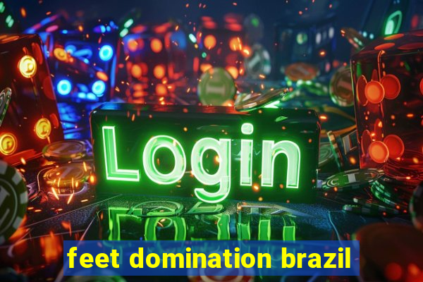 feet domination brazil