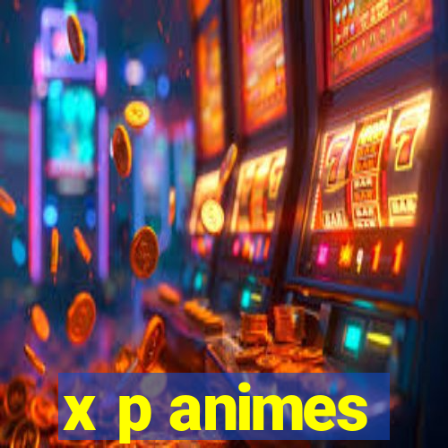 x p animes
