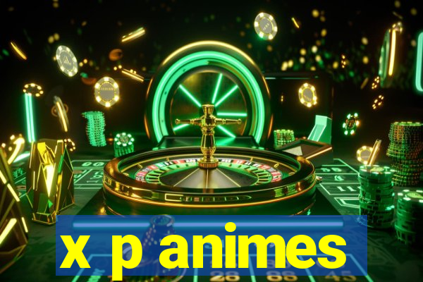 x p animes