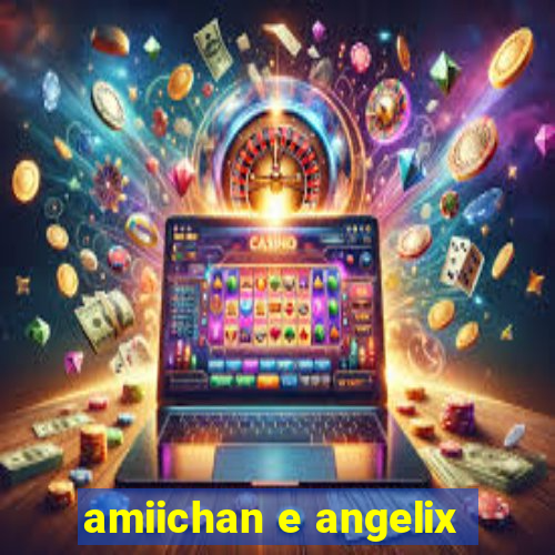 amiichan e angelix