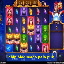 chip bloqueado pelo puk