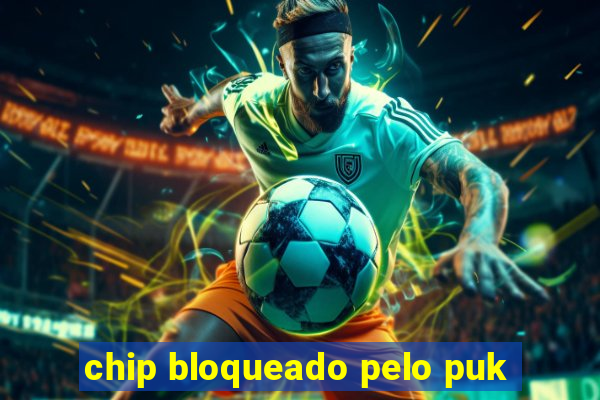 chip bloqueado pelo puk