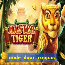 onde doar roupas usadas em salvador bahia