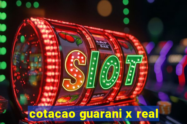 cotacao guarani x real
