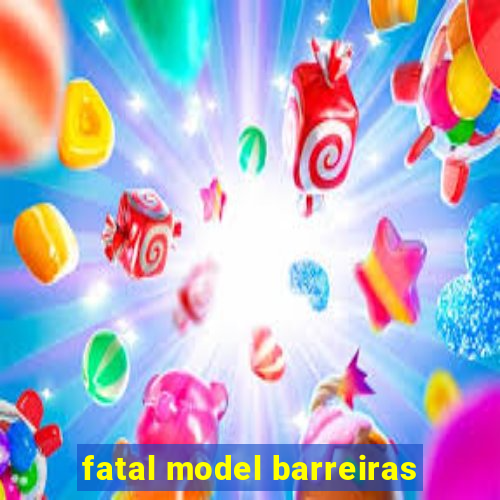 fatal model barreiras