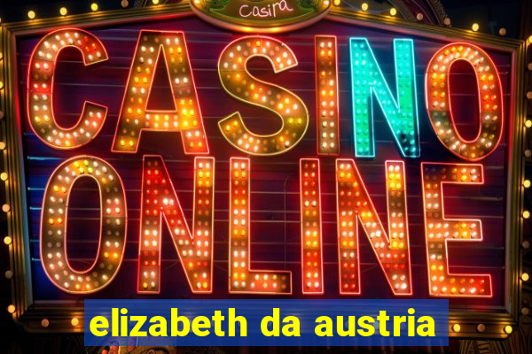 elizabeth da austria