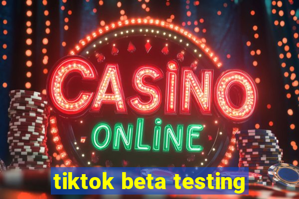 tiktok beta testing