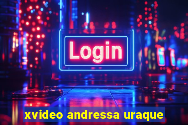 xvideo andressa uraque