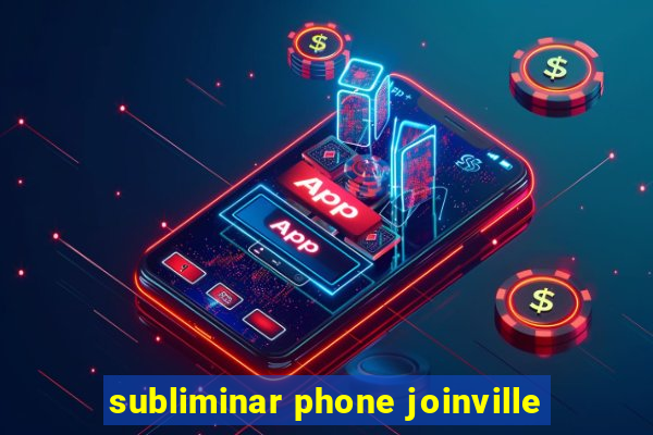 subliminar phone joinville