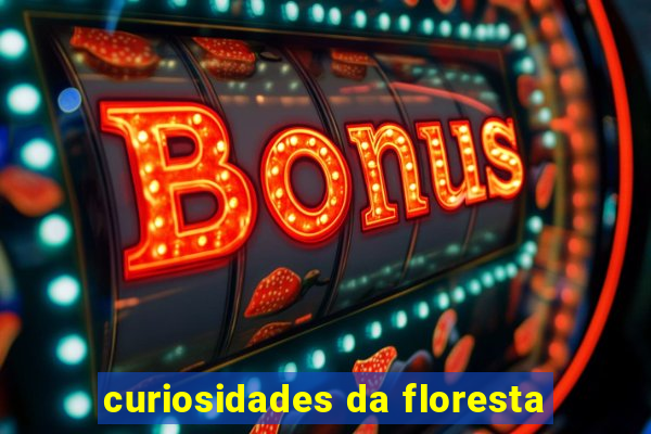 curiosidades da floresta