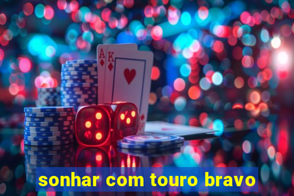 sonhar com touro bravo